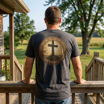 But For the New Covenant I Have Eternal Life - Faith Tee