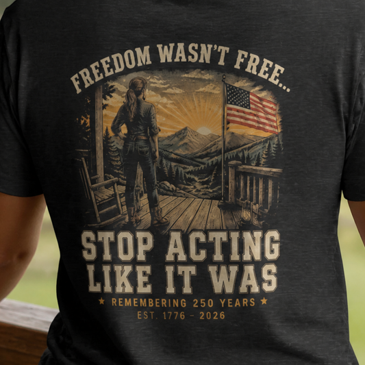 Freedom Wasn't Free : Stop Acting Like It Was (Woman's Edition)